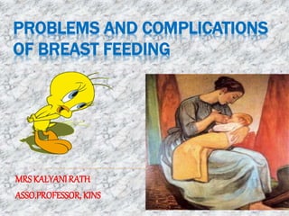 PROBLEMS AND COMPLICATIONS
OF BREAST FEEDING
MRS KALYANI RATH
ASSO.PROFESSOR, KINS
 
