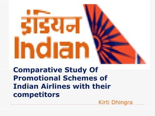 Comparative Study Of Promotional Schemes of Indian Airlines with their competitors Kirti Dhingra 