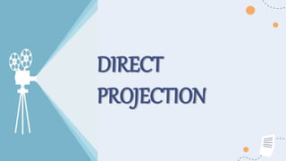 DIRECT
PROJECTION
 