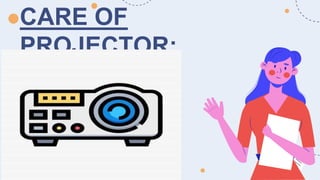 CARE OF
PROJECTOR:
 