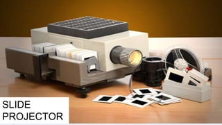 SLIDE
PROJECTOR
 