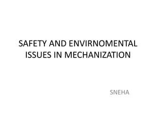SAFETY AND ENVIRNOMENTAL
ISSUES IN MECHANIZATION
SNEHA
 