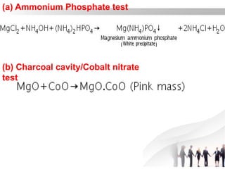(a) Ammonium Phosphate test
(b) Charcoal cavity/Cobalt nitrate
test
 
