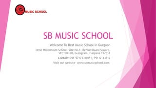 SB MUSIC SCHOOL
Welcome To Best Music School in Gurgaon
little Millennium School. Site No.1, Behind Baani Square,
SECTOR-50, Gurugram, Haryana 122018
Contact:+91-97173-49851, 99112-43317
Visit our website- www.sbmusicschool.com
 