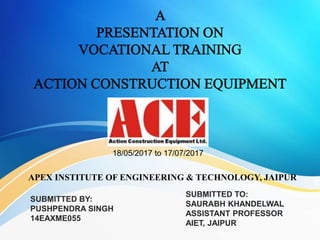 SUBMITTED BY:
PUSHPENDRA SINGH
14EAXME055
SUBMITTED TO:
SAURABH KHANDELWAL
ASSISTANT PROFESSOR
AIET, JAIPUR
APEX INSTITUTE OF ENGINEERING & TECHNOLOGY, JAIPUR
18/05/2017 to 17/07/2017
 
