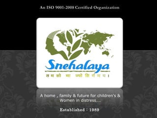 A home , family & future for children's &
         Women in distress….

          Established : 1989
 