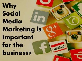 Why
Social
Media
Marketing is
Important
for the
business?
 
