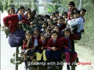 students with billions of dreams
In India there are millions of
 