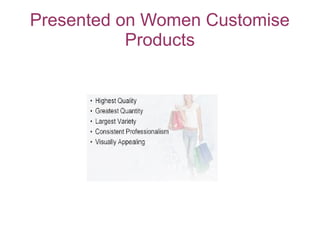 Presented on Women Customise
Products
 