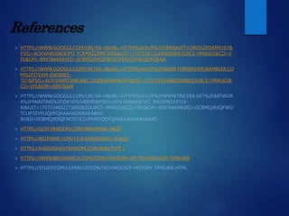 References
 HTTPS://WWW.GOOGLE.COM/URL?SA=I&URL=HTTPS%3A%2F%2FDAMSAFETY.ORG%2FDAMS101&
PSIG=AOVVAW268OOPO_FCRMXZZRRKTKRE&UST=1707236122440000&SOURCE=IMAGES&CD=V
FE&OPI=89978449&VED=0CBMQJRXQFWOTCPIPOQVMLIQDFQAAA
 HTTPS://WWW.GOOGLE.COM/URL?SA=I&URL=HTTPS%3A%2F%2FWWW.THREERIVERSRAMBLER.CO
M%2FSTEAM-ENGINES-
101&PSIG=AOVVAW0TWKGXB5_SJQ0KX0JWWUR7&UST=1707235930802000&SOURCE=IMAGES&
CD=VFE&OPI=89978449
 HTTPS://WWW.GOOGLE.COM/URL?SA=I&URL=HTTPS%3A%2F%2FWWW.TRICERA.NET%2FARTWOR
K%2FPAINTING%2FID81016140050&PSIG=AOVVAW0A8F3FC_RNZ6PBSAS12X-
N&UST=1707234632273000&SOURCE=IMAGES&CD=VFE&OPI=89978449&VED=0CBMQJRXQFWO
TCLIP7ZVPLIQDFQAAAAADAAAAABAD
&VED=0CBMQJRXQFWOTCICLUPHPLIQDFQAAAAADAAAAABAD
 HTTPS://SCIFI.FANDOM.COM/WIKI/MAIN_PAGE
 HTTPS://BIGTHINK.COM/13-8/KARDASHEV-SCALE/
 HTTPS://KARDASHEV.FANDOM.COM/WIKI/TYPE_I
 HTTPS://WWW.BRITANNICA.COM/STORY/HISTORY-OF-TECHNOLOGY-TIMELINE
 HTTPS://STUDY.COM/LEARN/LESSON/TECHNOLOGY-HISTORY-TIMELINE.HTML
 