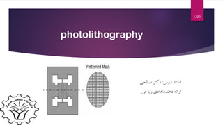 photolithography
‫استاد‬‫درس‬:‫صالحی‬ ‫دکتر‬
‫دهنده‬ ‫ارائه‬:‫ریاحی‬ ‫هادی‬
1/20
 