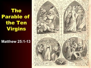 The
Parable of
the Ten
Virgins
Matthew 25:1-13
 