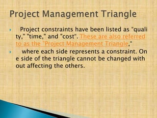  Project constraints have been listed as “quali
ty," "time," and "cost“. These are also referred
to as the "Project Manag...