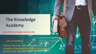 The Knowledge
Academy
.
Call: 9172438514
Address: Block No. 208, NIT Commercial
Complex, In between Mor Bhavan Bus stop and
Eternity Mall, Sitabuldi, Nagpur. 440026.
www.theknowledgeacademy.info
 