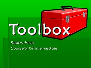 Kelley PeelKelley Peel
Counselor R-P IntermediateCounselor R-P Intermediate
ToolboxToolbox
 
