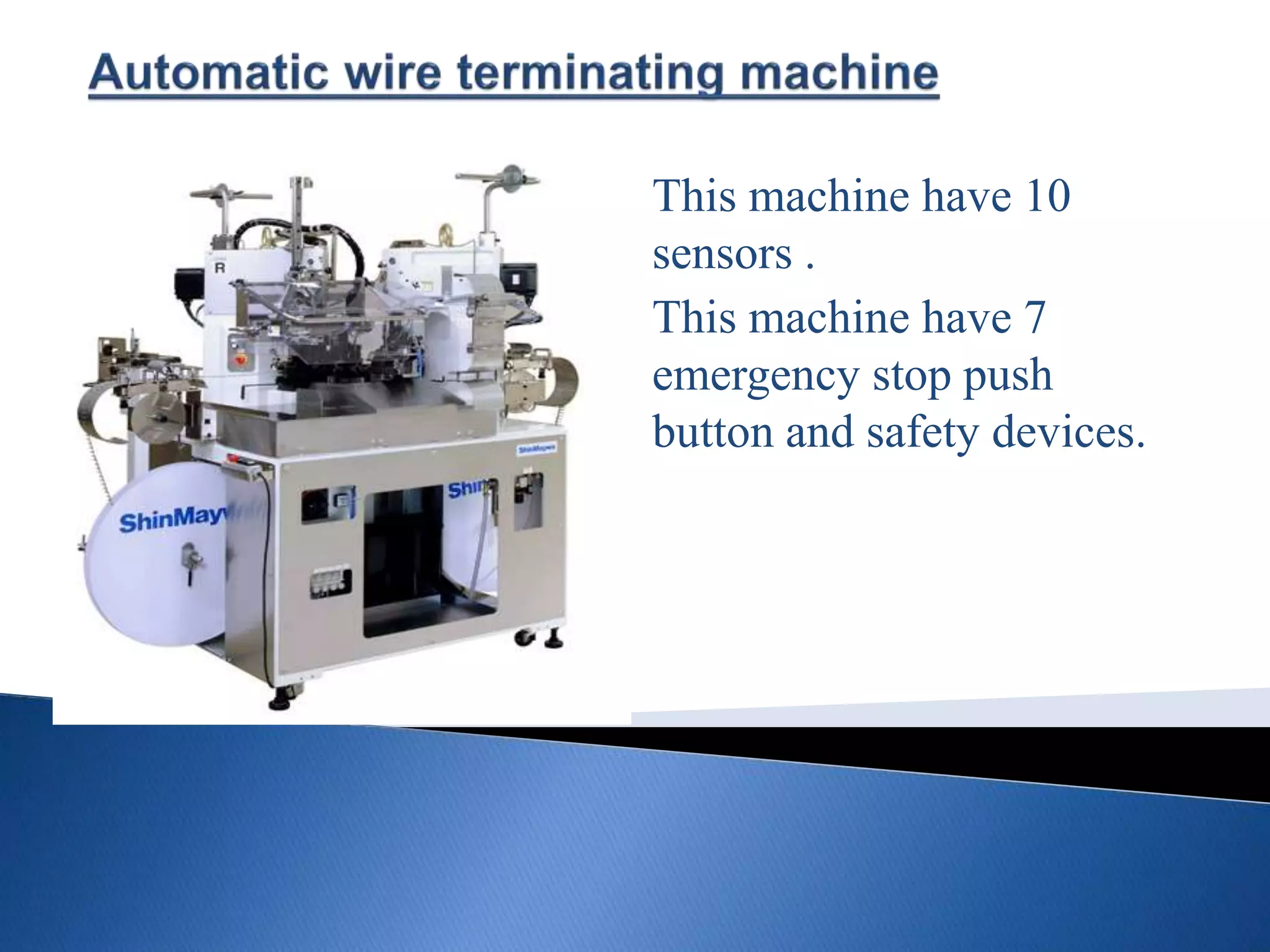 This machine have 10
sensors .
This machine have 7
emergency stop push
button and safety devices.
 