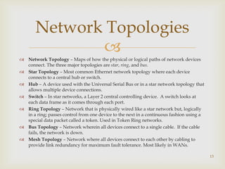 Network Topologies
              
 Network Topology – Maps of how the physical or logical paths of network devices
  con...
