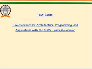 Text Books:
1. Microprocessor Architecture, Programming, and
Applications with the 8085 – Ramesh Gaonkar
 