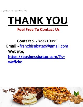 https://businessbatao.com/?s=waffcha
THANK YOU
Feel Free To Contact Us
Contact :- 7827719099
Email:- franchisebatao@gmail.com
Website;
https://businessbatao.com/?s=
waffcha
 