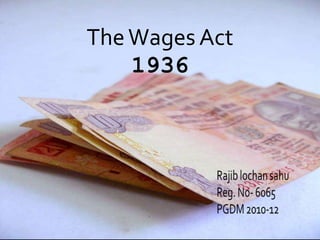 The Wages Act
        1936
The Minimum Wages Act
         1948
 