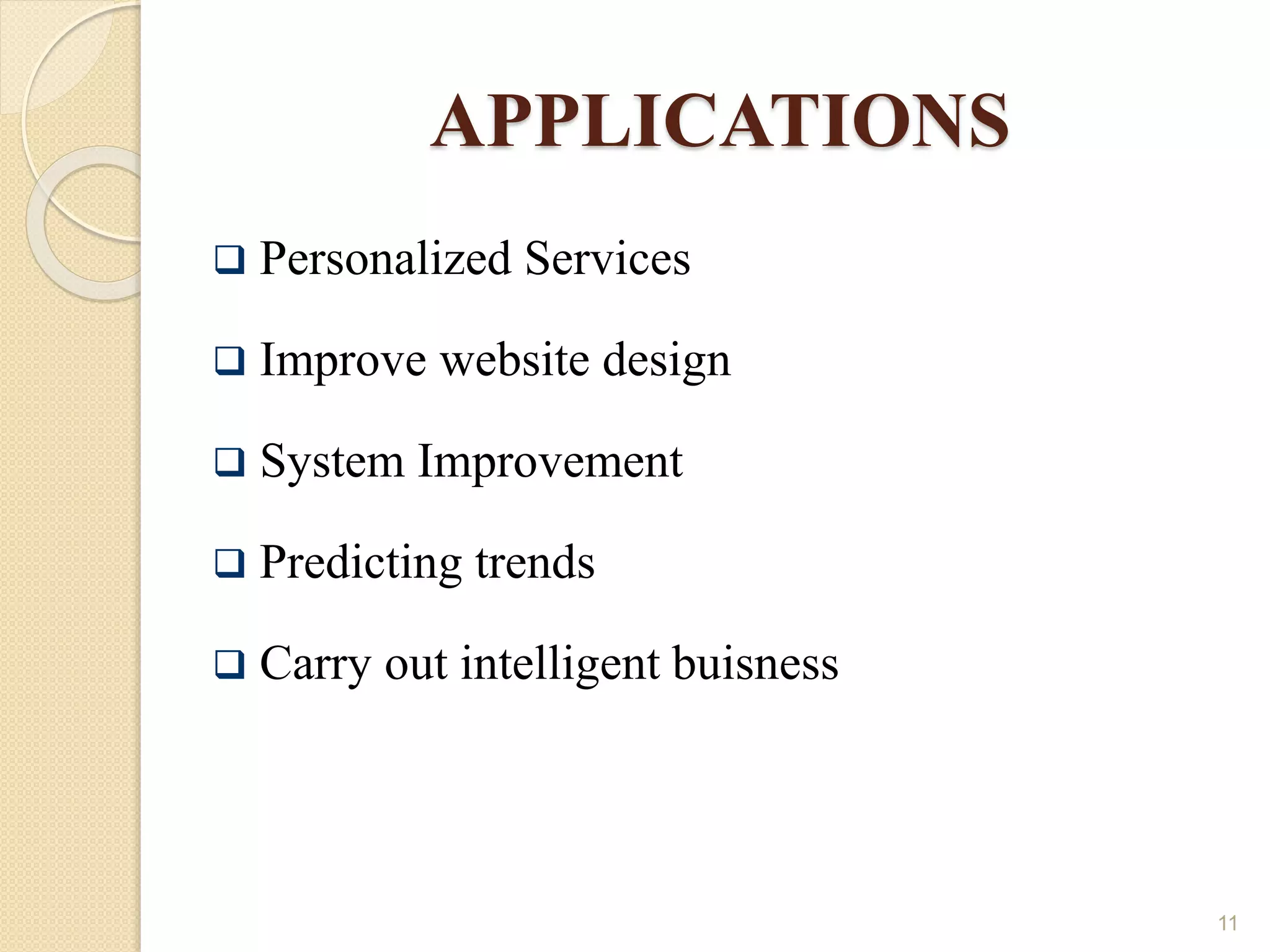 APPLICATIONS
 Personalized Services
 Improve website design
 System Improvement
 Predicting trends
 Carry out intelligent buisness
11
 