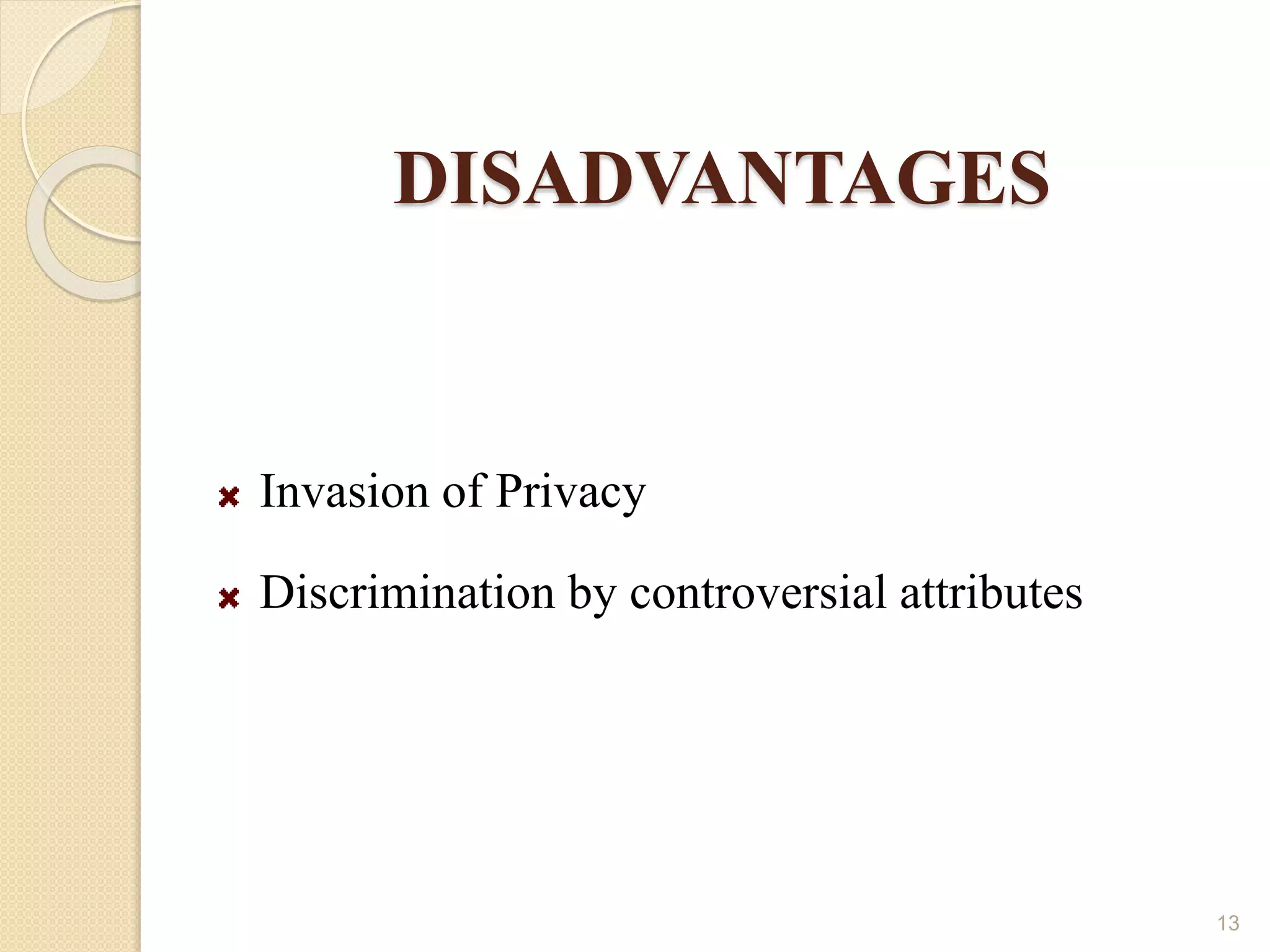 DISADVANTAGES
Invasion of Privacy
Discrimination by controversial attributes
13
 