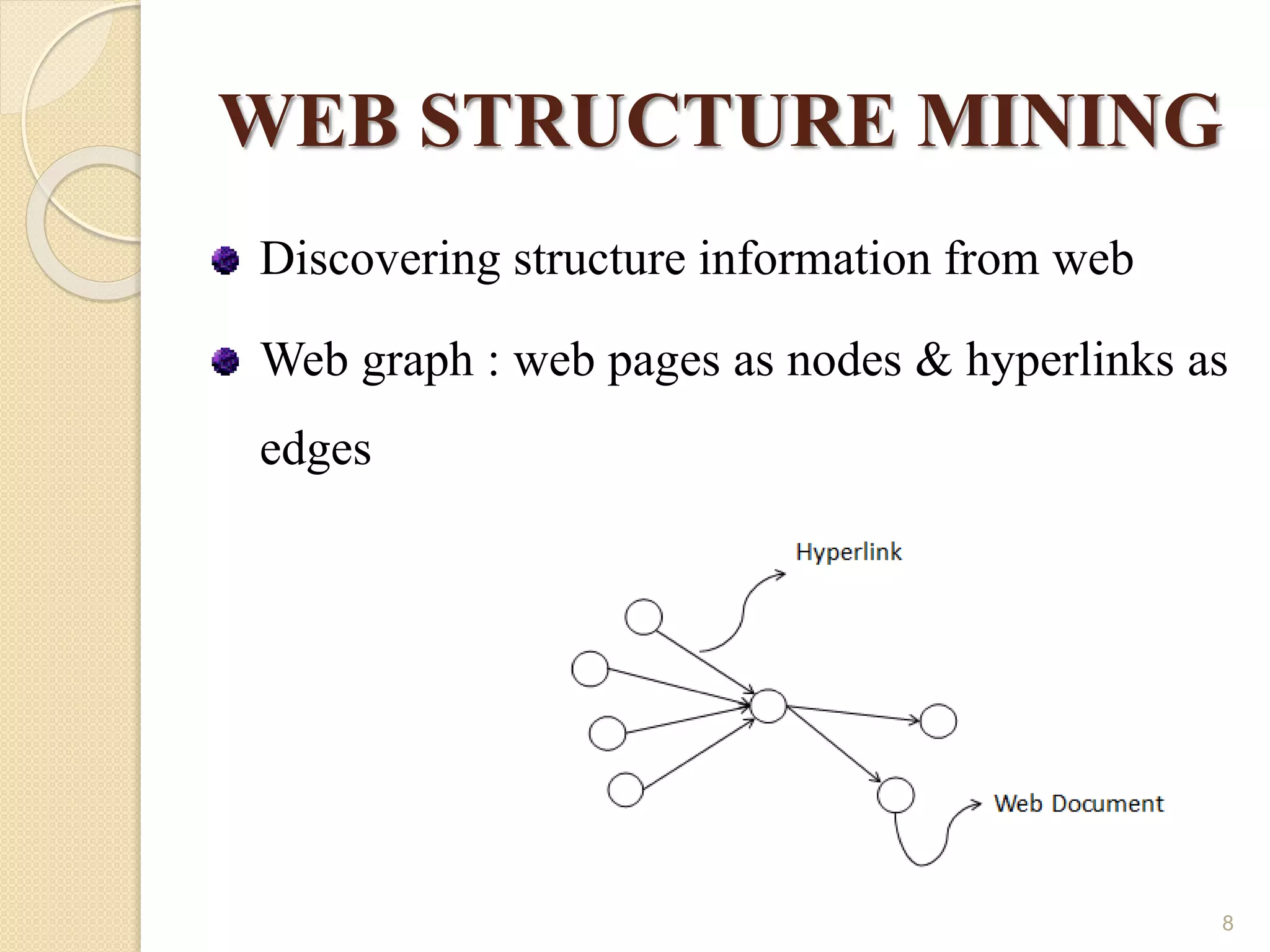 WEB STRUCTURE MINING
Discovering structure information from web
Web graph : web pages as nodes & hyperlinks as
edges
8
 