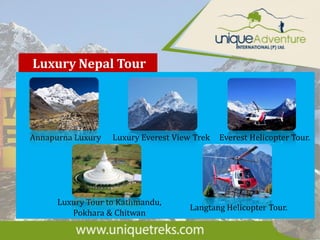 Luxury Nepal Tour
Annapurna Luxury
Luxury Tour to Kathmandu,
Pokhara & Chitwan
Luxury Everest View Trek
Langtang Helicopter Tour.
Everest Helicopter Tour.
 