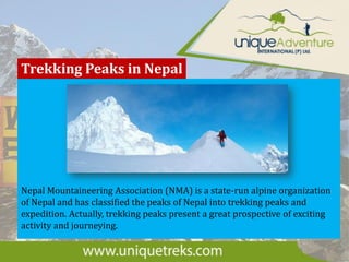 Trekking Peaks in Nepal
Nepal Mountaineering Association (NMA) is a state-run alpine organization
of Nepal and has classified the peaks of Nepal into trekking peaks and
expedition. Actually, trekking peaks present a great prospective of exciting
activity and journeying.
 