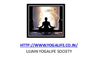 HTTP://WWW.YOGALIFE.CO.IN/
UJJAIN YOGALIFE SOCIETY
 