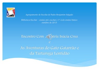 Agrupamento de Escolas de Padre Benjamim Salgado
Biblioteca Escolar – ensino pré-escolar e 1º ciclo ensino básico
outubro ...