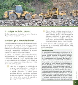 FUNDACIÓNJUBILEO
1.2. Asignación de los recursos
En las disposiciones transitorias de la Ley Marco de
Autonomías se establece lo siguiente:
Límites de gasto de funcionamiento
Paralasentidadesterritorialesautónomasdepartamentales
y regionales, se establece como porcentaje máximo
destinado para gastos de funcionamiento 15% sobre el
totaldeingresosprovenientesderegalíasdepartamentales,
Fondo de Compensación Departamental e Impuesto
Especial a los Hidrocarburos y sus Derivados.
Se autoriza a los gobiernos autónomos departamentales,
adicionalmente a las competencias establecidas en la
Constitución Política del Estado, financiar hasta 10%
de los recursos departamentales con cargo al 85% de
inversión, para programas sociales, ambientales y otros,
de acuerdo con lo siguiente:
‚‚ Hasta 5% en programas no recurrentes, de
apoyo a la equidad de género e igualdad de
oportunidades, en asistencia social, promoción
al deporte, promoción a la cultura, gestión
ambiental, desarrollo agropecuario, promoción
al desarrollo productivo y promoción al turismo
con respeto a los principios de equidad de
género y plurinacionalidad del Estado.
‚‚ Podrán destinar recursos hasta completar el
10% para financiar gastos en Servicios Perso-
nales, para los Servicios Departamentales de
Educación (SEDUCAS), de Salud (SEDES), que
tengan relación con educación, asistencia sani-
taria y gastos de funcionamiento en los Servicios
Departamentales de Gestión Social (SEDEGES).
En síntesis, al menos el 75% de las principales fuentes
de recursos de los gobiernos departamentales debe
destinarse a inversión.
Inversión Pública
Se entiende por Inversión Pública (o proyectos de in-
versión) el uso de recursos públicos destinados a crear,
ampliar, mejorar, mantener y/o recuperar la existencia
de capital físico y/o humano, con el objeto de ampliar
las capacidades económicas (producción de bienes y
servicios), sociales, ambientales y culturales del país.
Son proyectos de inversión la construcción de cami-
nos, sistemas de riego, represas, sistemas de electri-
ficación, hospitales, etc., que realizan las entidades
públicas. También existen proyectos de inversión de
fortalecimiento de la justicia, educación, salud y otros
que no implican la construcción de una obra física.
El concepto de Inversión incluye todas las actividades de
preinversión (los estudios previos) y ejecución. Un pro-
yecto de inversión no implica un gasto indefinido de re-
cursos en el tiempo, tiene un ciclo con un inicio y un fin.
La inversión, tanto pública como privada, es un factor
determinante para el crecimiento y desarrollo de un país.
3
 