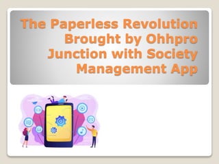 The Paperless Revolution
Brought by Ohhpro
Junction with Society
Management App
 