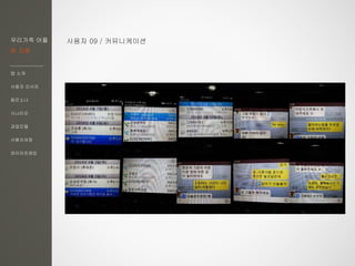 우리가족 어플
한 지붕
앱 소개
사용자 리서치
페르소나
시나리오
과업모델
사용자여정
와이어프레임
사용자 09 / 커뮤니케이션
 
