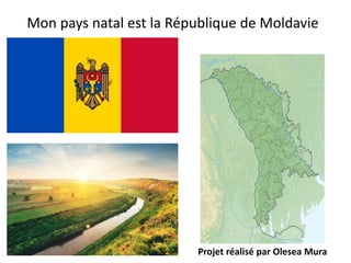 Mon pays natal est la République de Moldavie
Projet réalisé par Olesea Mura
 