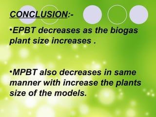 CONCLUSION :- EPBT decreases as the biogas plant size increases . MPBT also decreases in same manner with increase the plants size of the models. 