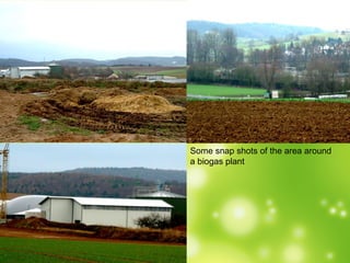 Some snap shots of the area around a biogas plant 