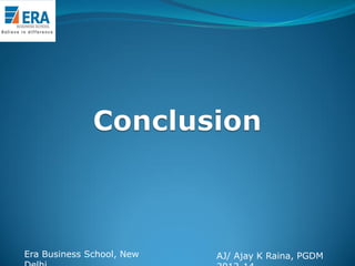 Era Business School, New

AJ/ Ajay K Raina, PGDM

 
