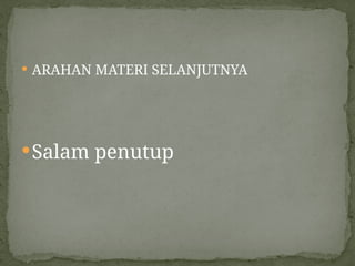  ARAHAN MATERI SELANJUTNYA
Salam penutup
 