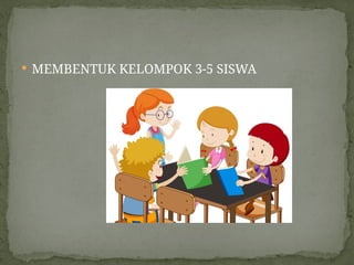  MEMBENTUK KELOMPOK 3-5 SISWA
 