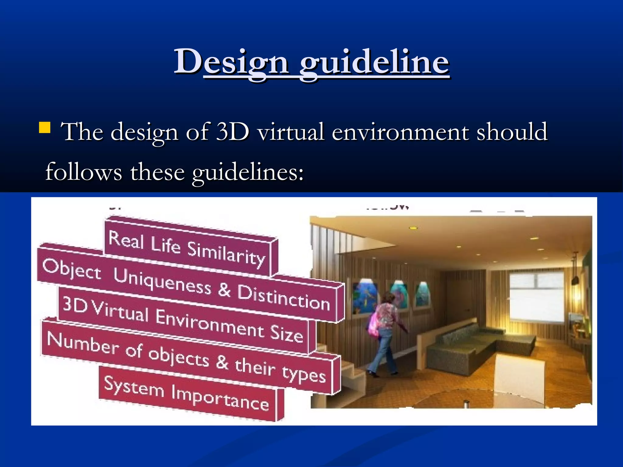 DDesign guidelineesign guideline
 The design of 3D virtual environment shouldThe design of 3D virtual environment should
follows these guidelines:follows these guidelines:
 