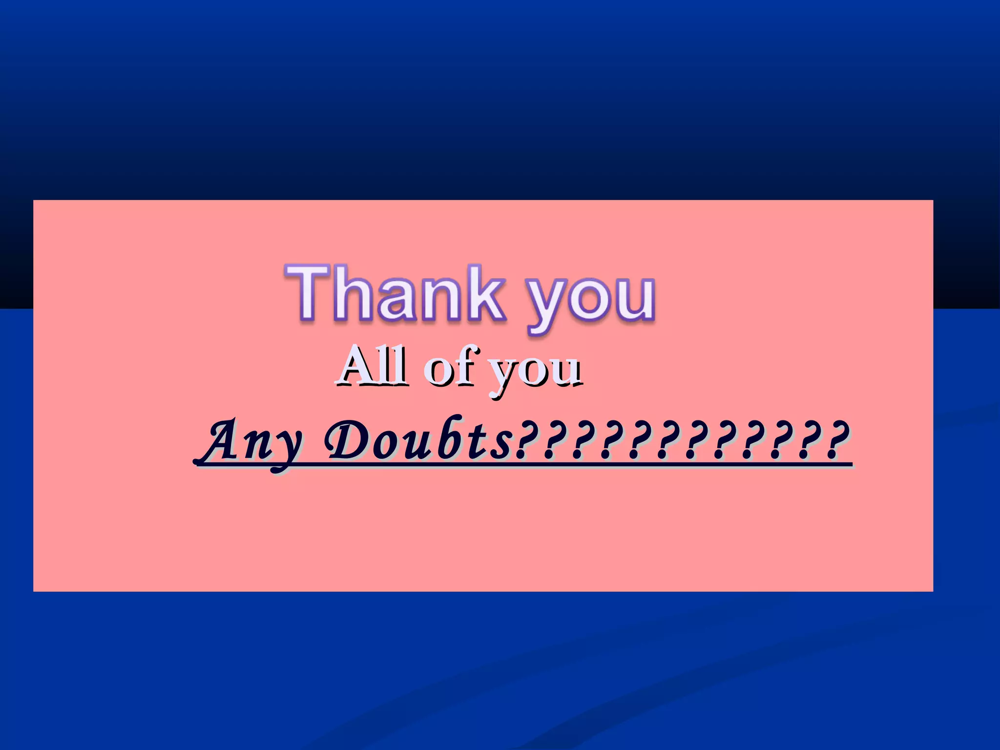 All of youAll of you
Any Doubts????????????Any Doubts????????????
 