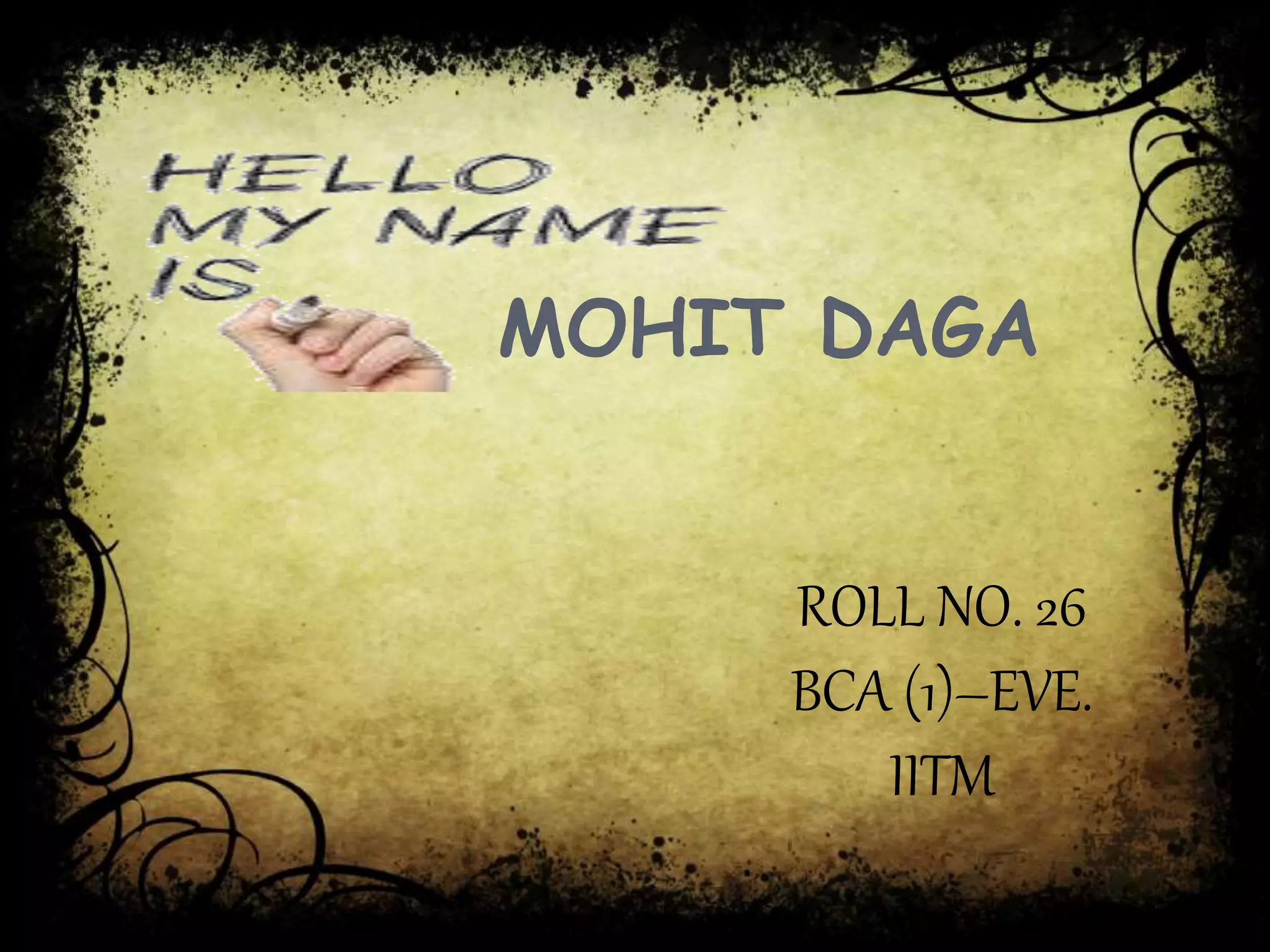 MOHIT DAGA
ROLL NO. 26
BCA (1)–EVE.
IITM