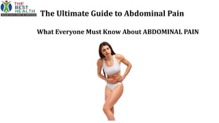 The Ultimate Guide to Abdominal Pain
What Everyone Must Know About ABDOMINAL PAIN
 