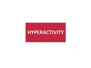 HYPERACTIVITY
 