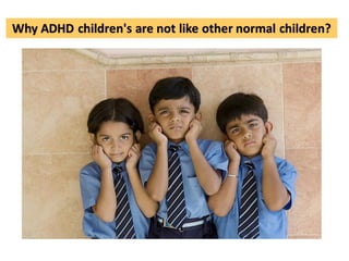 Why ADHD children's are not like other normal children?
 