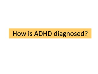 How is ADHD diagnosed?
 