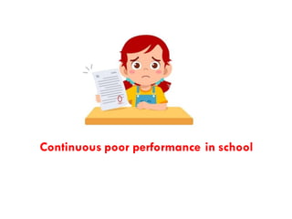 Continuous poor performance in school
 