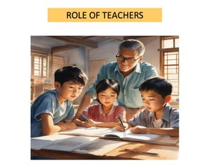 ROLE OF TEACHERS
 