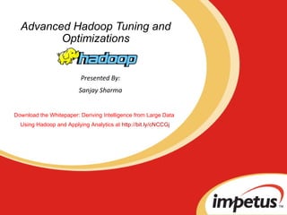Presented By: Sanjay Sharma Advanced Hadoop Tuning and Optimizations Download the Whitepaper: Deriving Intelligence from Large Data  Using Hadoop and Applying Analytics at  http://bit.ly/cNCCGj 